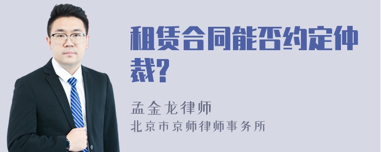 租赁合同能否约定仲裁?