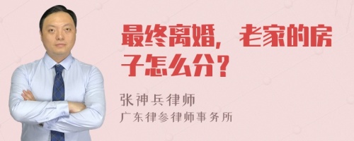 最终离婚，老家的房子怎么分？