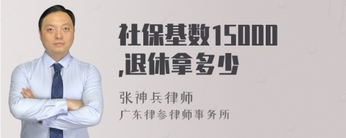 社保基数15000,退休拿多少