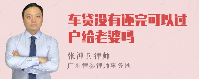 车贷没有还完可以过户给老婆吗