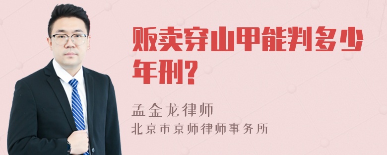 贩卖穿山甲能判多少年刑?