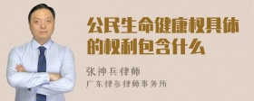 公民生命健康权具体的权利包含什么