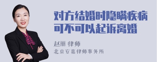 对方结婚时隐瞒疾病可不可以起诉离婚