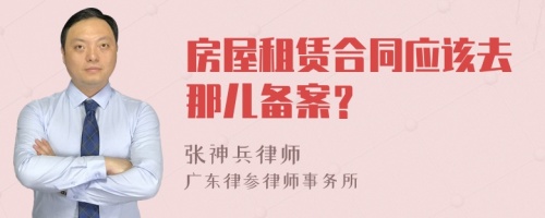 房屋租赁合同应该去那儿备案？