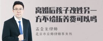 离婚后孩子改姓另一方不给抚养费可以吗