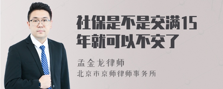 社保是不是交满15年就可以不交了