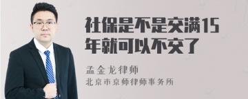 社保是不是交满15年就可以不交了