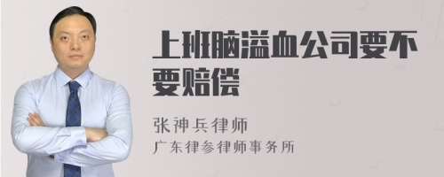 上班脑溢血公司要不要赔偿