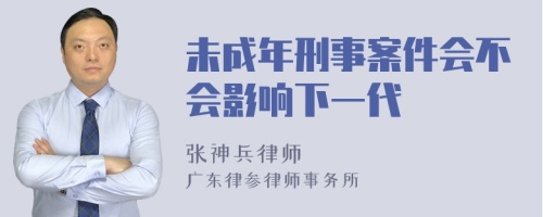 未成年刑事案件会不会影响下一代