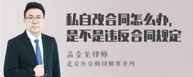 私自改合同怎么办，是不是违反合同规定