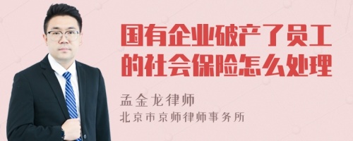 国有企业破产了员工的社会保险怎么处理