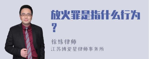 放火罪是指什么行为？