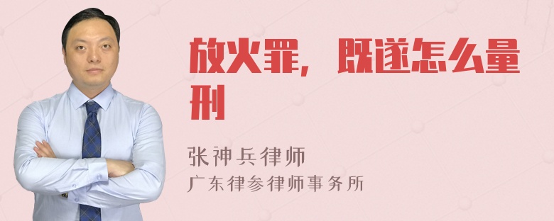 放火罪，既遂怎么量刑