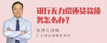 银行无力偿还贷款债务怎么办？