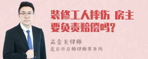 装修工人摔伤 房主要负责赔偿吗?