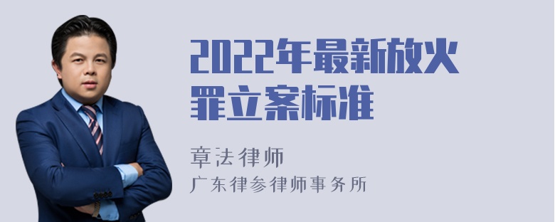 2022年最新放火罪立案标准