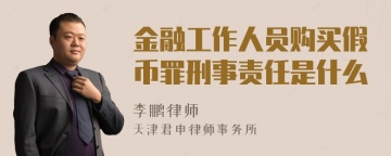 金融工作人员购买假币罪刑事责任是什么