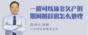 一般可以休多久产假期间被辞退怎么处理