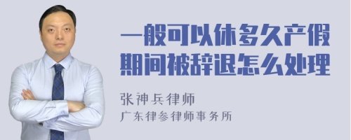 一般可以休多久产假期间被辞退怎么处理