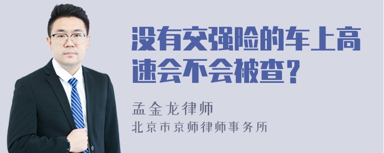 没有交强险的车上高速会不会被查？