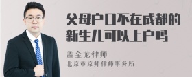 父母户口不在成都的新生儿可以上户吗