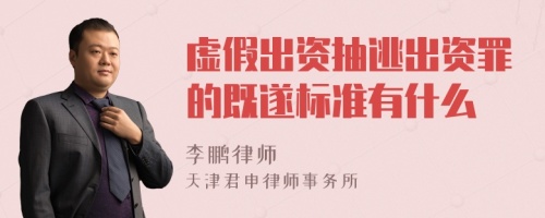 虚假出资抽逃出资罪的既遂标准有什么