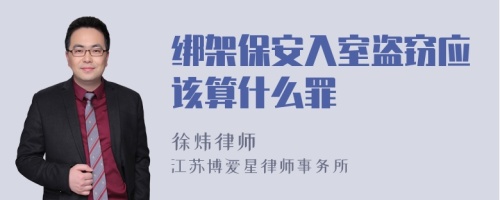 绑架保安入室盗窃应该算什么罪