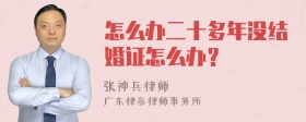 怎么办二十多年没结婚证怎么办？