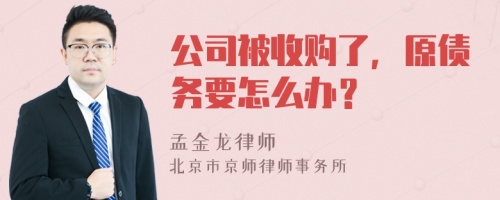 公司被收购了，原债务要怎么办？