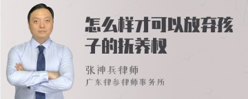 怎么样才可以放弃孩子的抚养权