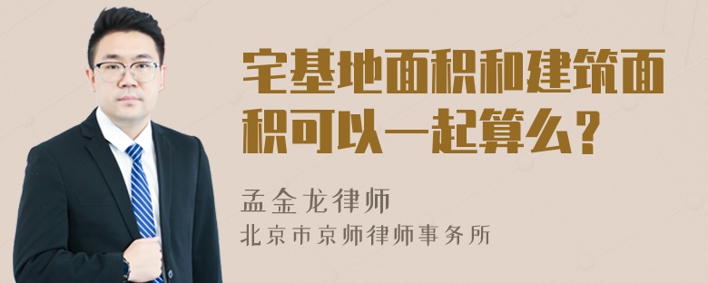 宅基地面积和建筑面积可以一起算么？