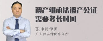 遗产继承法遗产公证需要多长时间