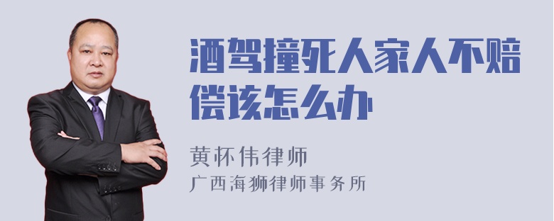 酒驾撞死人家人不赔偿该怎么办