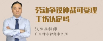 劳动争议仲裁可受理工伤认定吗