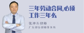 三年劳动合同,必须工作三年么