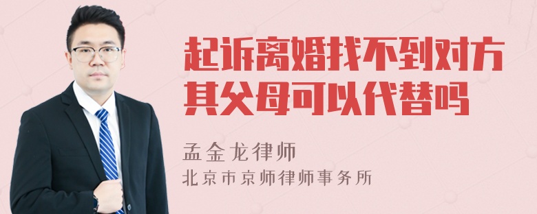 起诉离婚找不到对方其父母可以代替吗