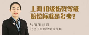 上海10级伤残等级赔偿标准是多少？