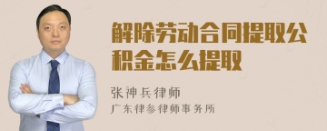 解除劳动合同提取公积金怎么提取