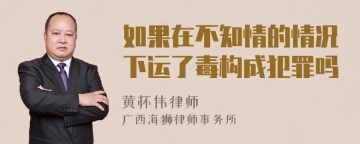 如果在不知情的情况下运了毒构成犯罪吗