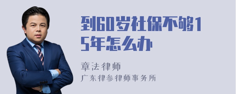 到60岁社保不够15年怎么办