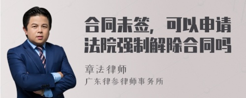 合同未签，可以申请法院强制解除合同吗