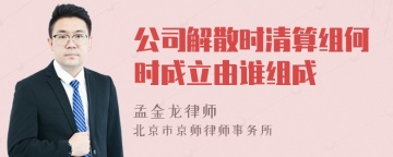 公司解散时清算组何时成立由谁组成