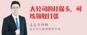 大公司的社保卡，可以领取几张