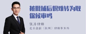 被批捕后很难转为取保候审吗