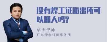 没有焊工证派出所可以抓人吗?