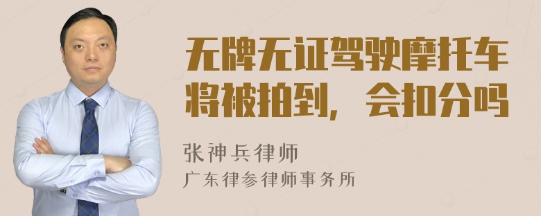 无牌无证驾驶摩托车将被拍到，会扣分吗