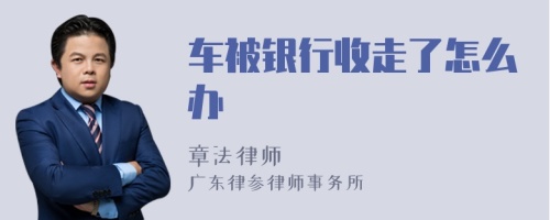 车被银行收走了怎么办