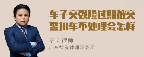 车子交强险过期被交警扣车不处理会怎样