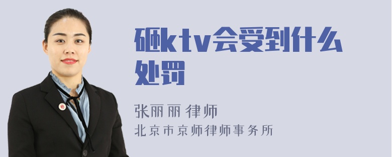 砸ktv会受到什么处罚