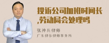 投诉公司加班时间长,劳动局会处理吗